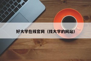 好大学在线官网（找大学的网站）