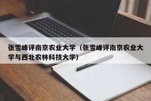 张雪峰评南京农业大学（张雪峰评南京农业大学与西北农林科技大学）