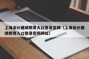 上海会计继续教育入口登录官网（上海会计继续教育入口登录官网网址）