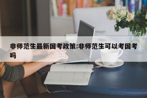 非师范生最新国考政策:非师范生可以考国考吗