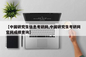 【中国研究生信息考研网,中国研究生考研网官网成绩查询】