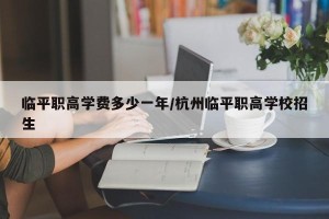 临平职高学费多少一年/杭州临平职高学校招生