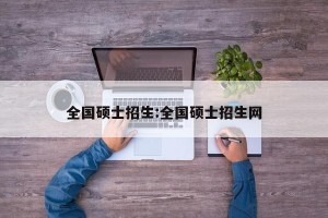 全国硕士招生:全国硕士招生网