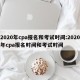 2020年cpa报名和考试时间:2020年cpa报名时间和考试时间