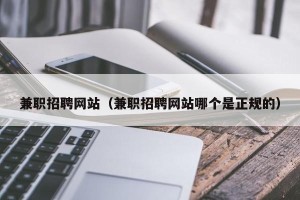 兼职招聘网站（兼职招聘网站哪个是正规的）