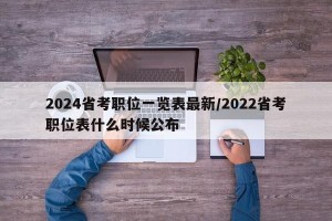 2024省考职位一览表最新/2022省考职位表什么时候公布