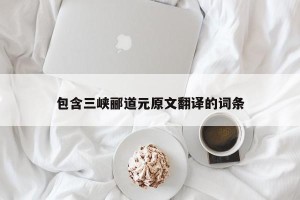 包含三峡郦道元原文翻译的词条