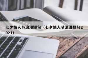 七夕情人节浪漫短句（七夕情人节浪漫短句2021）