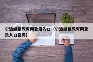宁波继续教育网登录入口（宁波继续教育网登录入口官网）