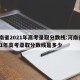 河南省2021年高考录取分数线:河南省2021年高考录取分数线是多少